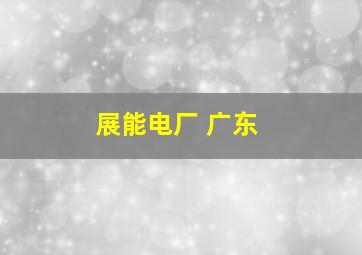 展能电厂 广东